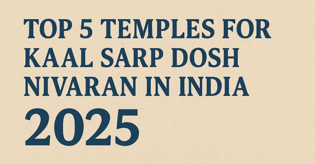Top 5 Temples for Kaal Sarp Dosh Nivaran in India in 2025