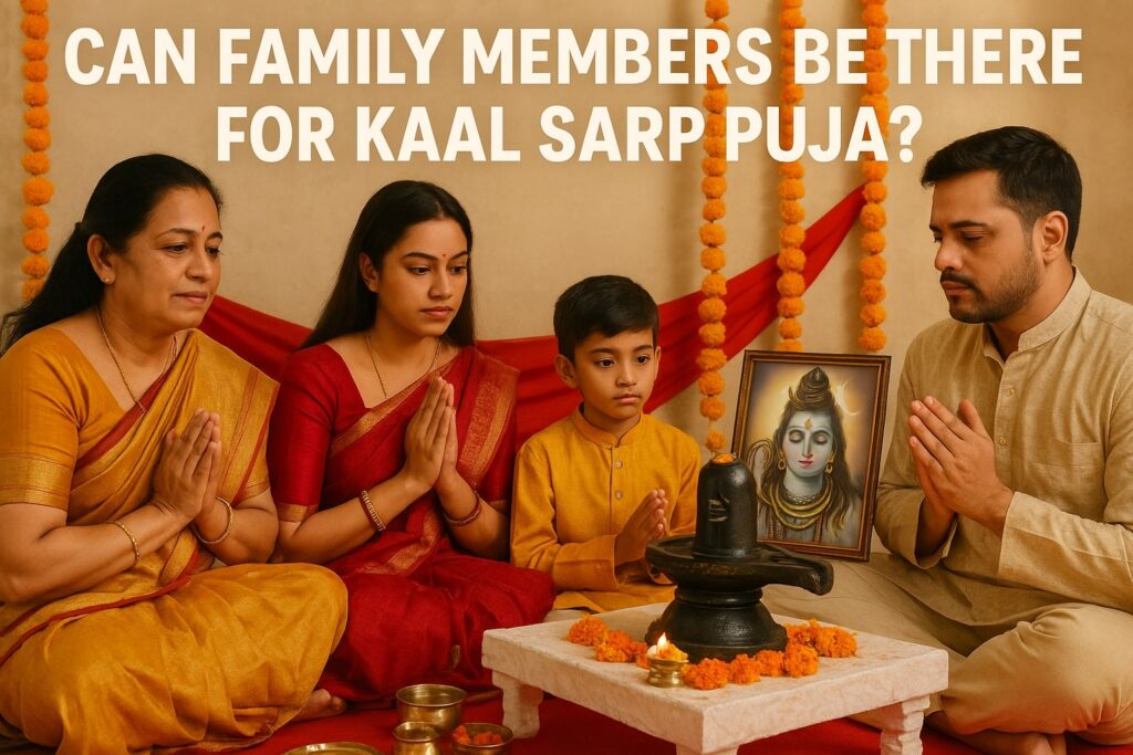 Can Family Members Be There for Kaal Sarp Puja